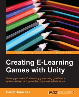 Creating E-Learning Games with Unity, David Horachek