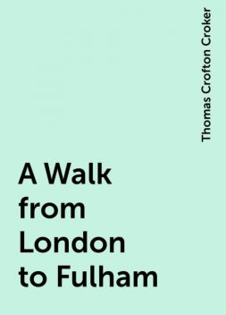 A Walk from London to Fulham, Thomas Crofton Croker