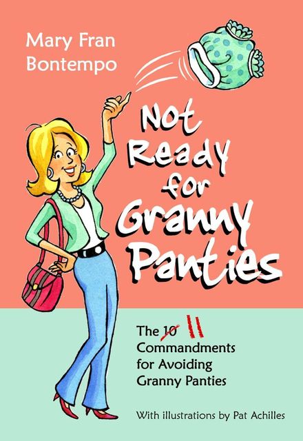 Not Ready for Granny Panties--The 11 Commandments for Avoiding Granny Panties, Mary Fran Bontempo