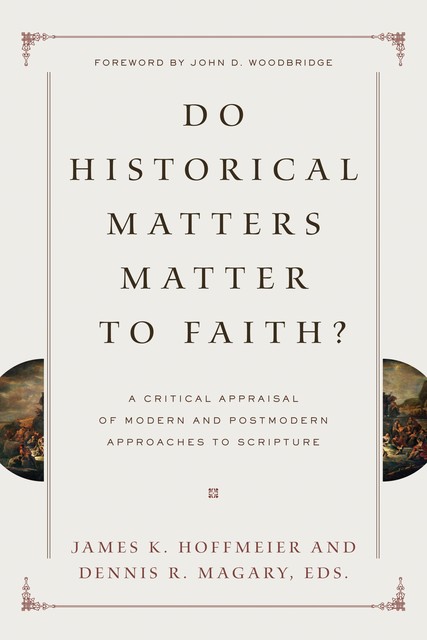 Do Historical Matters Matter to Faith, James K. Hoffmeier, Dennis R. Magary
