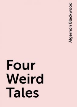 Four Weird Tales, Algernon Blackwood