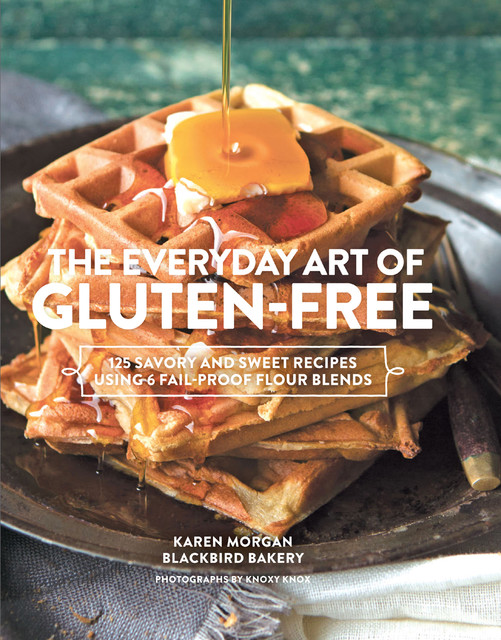 The Everyday Art of Gluten-Free, Karen Morgan