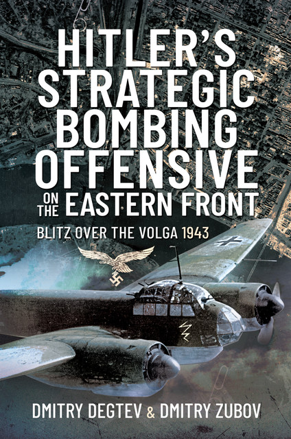 Hitler's Strategic Bombing Offensive on the Eastern Front, Dmitry Degtev, Dmitry Zubov