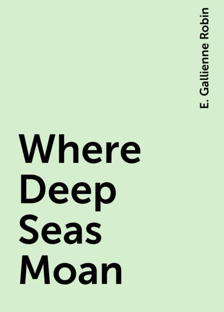 Where Deep Seas Moan, E. Gallienne Robin