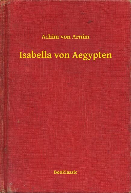 Isabella von Ägypten (Erzählung) - Vollständige Ausgabe, Achim von Arnim