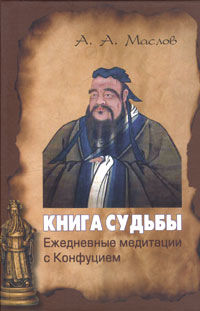 Книга судьбы: ежедневные медитации с Конфуцием, Алексей Маслов
