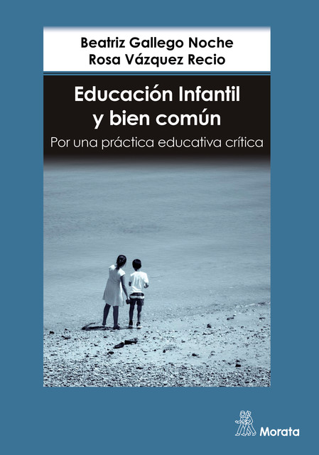 Educación Infantil y bien común. Por una práctica educativa crítica, Rosa Vázquez Recio, Beatriz Gallego Noche