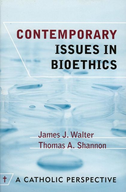 Contemporary Issues in Bioethics, Walter James, Thomas A. Shannon