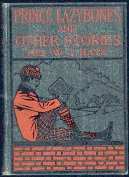 Prince Lazybones and Other Stories / By Mrs. W. J. Hays, Helen Ashe Hays