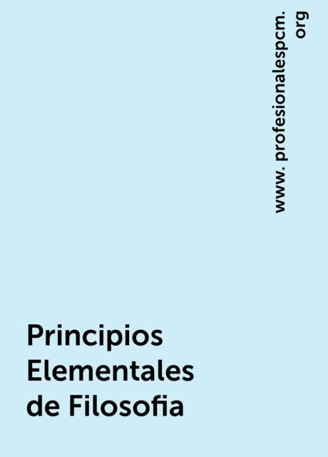 Principios Elementales de Filosofia, www. profesionalespcm. org