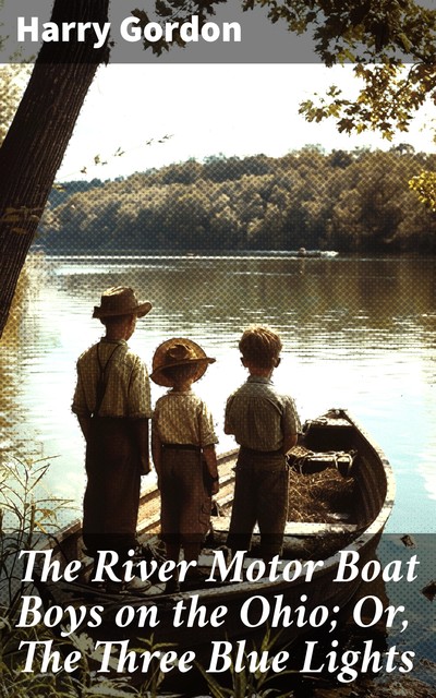 The River Motor Boat Boys on the Ohio; Or, The Three Blue Lights, Harry Gordon