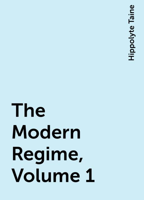The Modern Regime, Volume 1, Hippolyte Taine