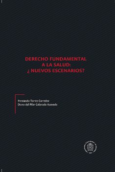 Derecho fundamental a la salud: ¿Nuevos escenarios, Hernando Torres Corredor, Diana Del Pilar Colorado Acevedo