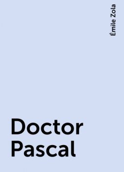 Doctor Pascal, Émile Zola
