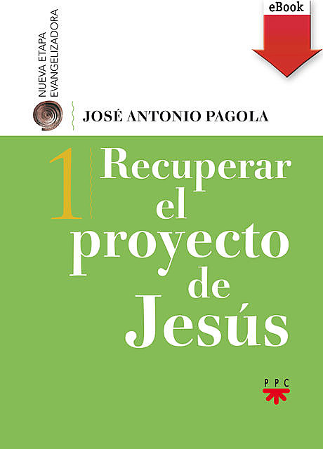 Recuperar el proyecto de Jesús, José Antonio Pagola Elorza