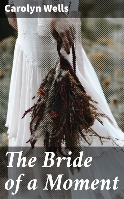 The Bride Of A Moment, Carolyn Wells