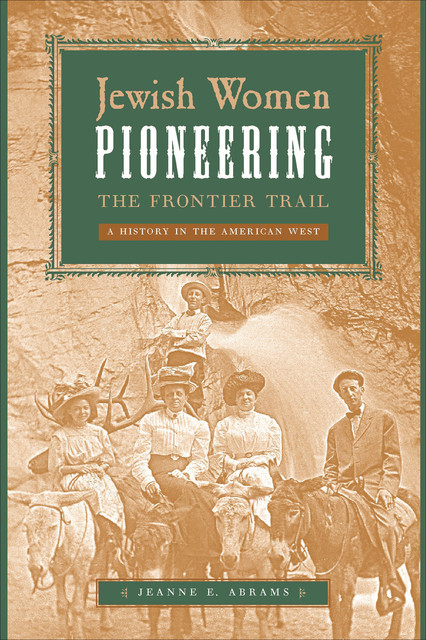 Jewish Women Pioneering the Frontier Trail, Jeanne E.Abrams