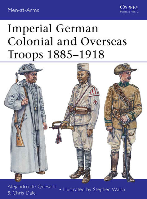 Imperial German Colonial and Overseas Troops 1885–1918, Alejandro de Quesada, Chris Dale