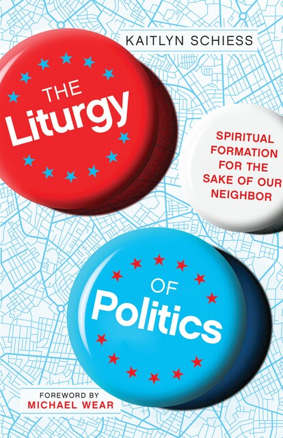 The Liturgy of Politics, Kaitlyn Schiess