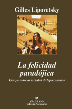 La felicidad paradójica: Ensayo sobre la sociedad de hiperconsumo, Gilles Lipovetsky, Antonio – Prometeo Moya Valle
