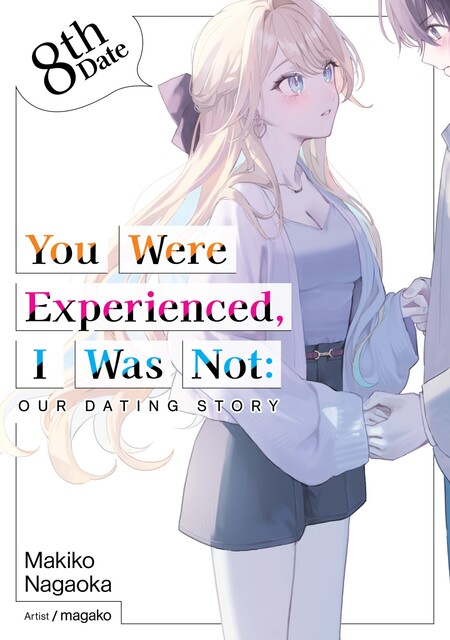 You Were Experienced, I Was Not: Our Dating Story 8th Date (Light Novel), Makiko Nagaoka