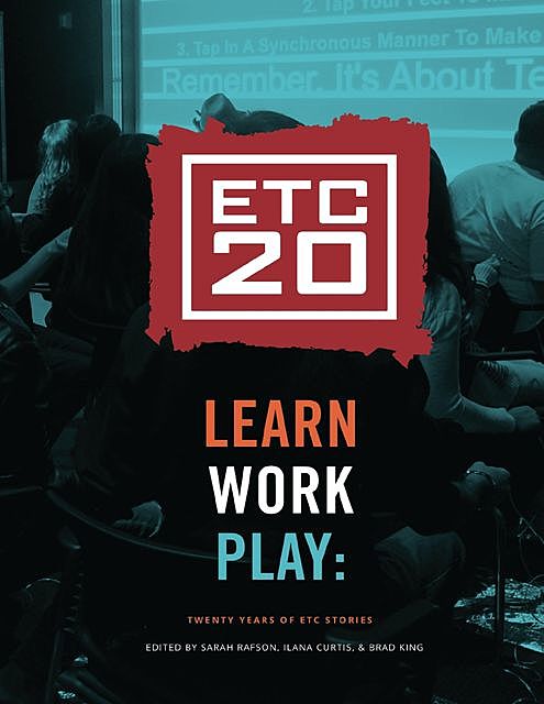 Learn Work Play: Twenty Years of ETC Stories, Brad King, Ilana Curtis, Sarah Rafson