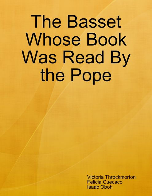The Basset Whose Book Was Read By the Pope, Victoria Throckmorton, Felicia Cuecaco, Isaac Oboh