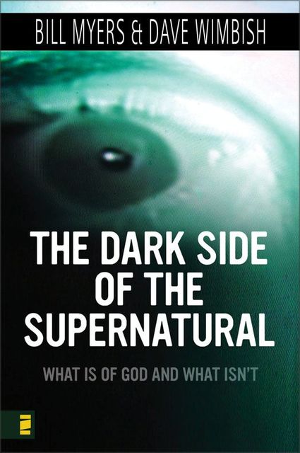 The Dark Side of the Supernatural, Revised and Expanded Edition, Bill Myers, David Wimbish
