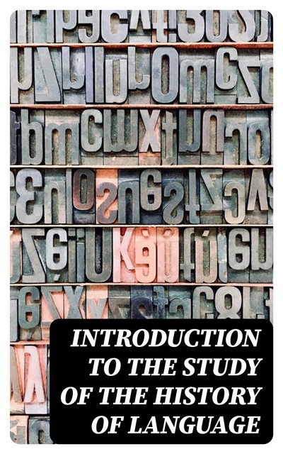 Introduction to the study of the history of language, Benjamin Ide Wheeler, Willem Sijbrand Logeman, Herbert A. Strong