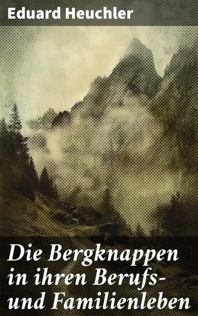 Die Bergknappen in ihren Berufs- und Familienleben, Eduard Heuchler