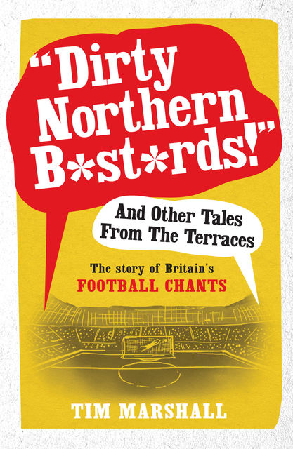 Dirty Northern B*st*rds And Other Tales From The Terraces, Tim Marshall