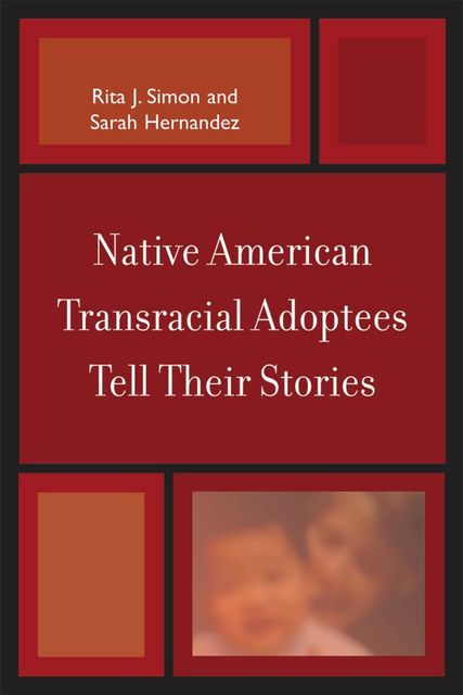 Native American Transracial Adoptees Tell Their Stories, Rita J. Simon, Sarah Hernandez