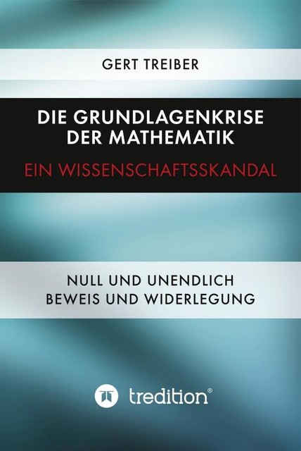 Die Grundlagenkrise der Mathematik – Ein Wissenschaftsskandal, Gert Treiber