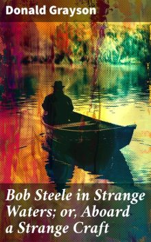 Bob Steele in Strange Waters; or, Aboard a Strange Craft, Donald Grayson