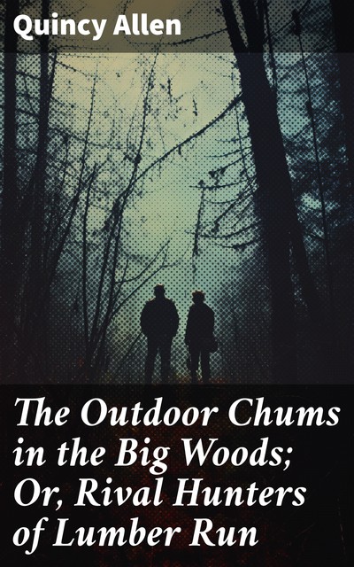 The Outdoor Chums in the Big Woods; Or, Rival Hunters of Lumber Run, Quincy Allen