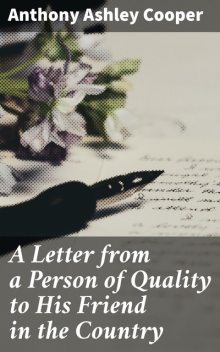 A Letter from a Person of Quality to His Friend in the Country, Anthony Cooper