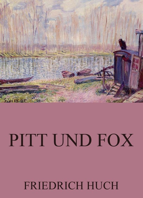Pitt und Fox, Friedrich Huch