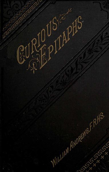 Curious Epitaphs, Collected from the Graveyards of Great Britain and Ireland, William Andrews