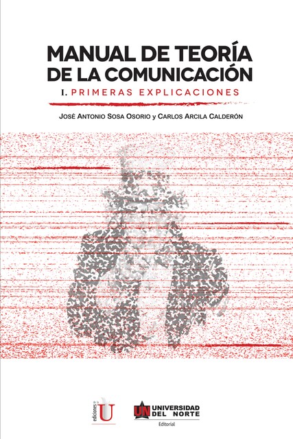 Manual de teoría de la comunicación I. Primeras explicaciones, Carlos Arcila Calderón, José Antonio Sosa Osorio