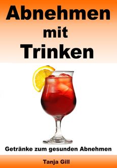 Abnehmen mit Trinken - Getränke zum gesunden Abnehmen, Tanja Gill