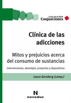 Clínica de las adicciones. Mitos y prejuicios acerca del consumo de sustancias, Laura Gersberg, Rebeca Faur, Alberto Trimboli, Alejandro Oliver, Andrea del Giorgio, Diego Morales Duran, Giselle Amador, Guillermo González Guzmán, Iliana Díaz Placencia, Marcos Isolabella, Mario Abraham Kameniecki, Pilar Moreno Hernández, Sandra Lauriti