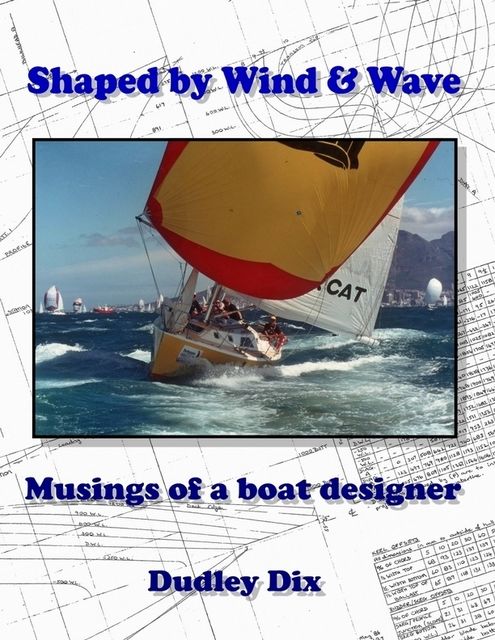 Shaped by Wind & Wave: Musings of a Boat Designer, President Dudley Dix