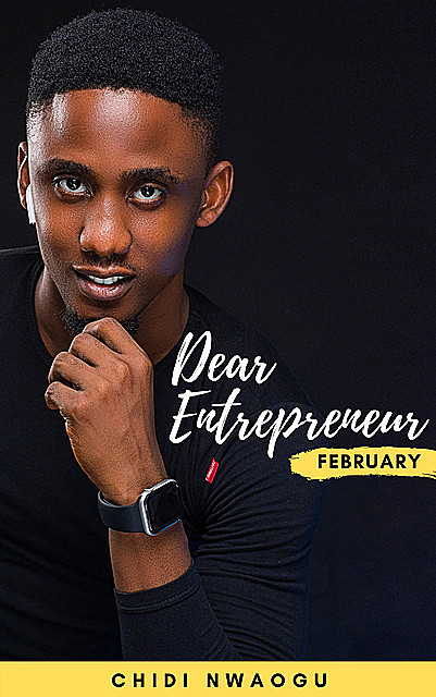 Dear Entrepreneur: February, Chidi Nwaogu