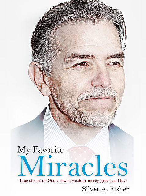 My Favorite Miracles, Silver A. Fisher
