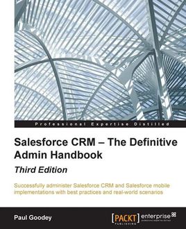Salesforce CRM – The Definitive Admin Handbook – Third Edition, Paul Goodey