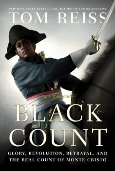 Black Count : Glory, Revolution, Betrayal, and the Real Count of Monte Cristo, Tom Reiss