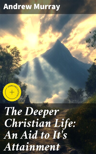 The Deeper Christian Life: An Aid to It's Attainment, Andrew Murray