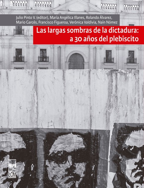 Largas sombras de la dictadura: a 30 años del plebiscito, Julio Pinto Vallejos