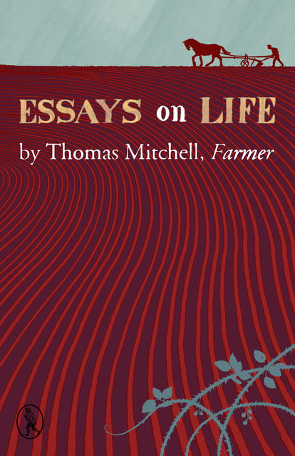 Essays on Life by Thomas Mitchell, Farmer, Thomas Mitchell