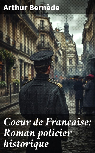 Coeur de Française: Roman policier historique, Arthur Bernède